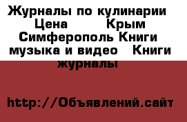 Журналы по кулинарии › Цена ­ 20 - Крым, Симферополь Книги, музыка и видео » Книги, журналы   